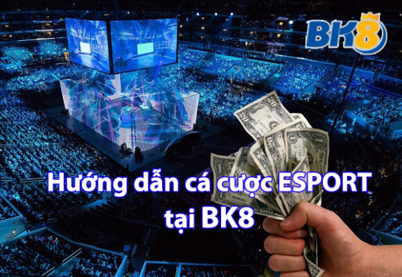 Hướng dẫn cá cược ESPORT tại BK8