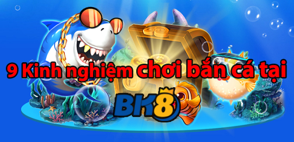 9 kinh nghiệm chơi bắn cá trên BK8