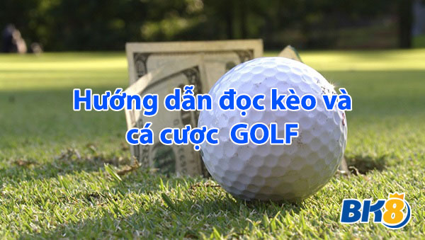 đọc kèo cá cược golf tại bk8